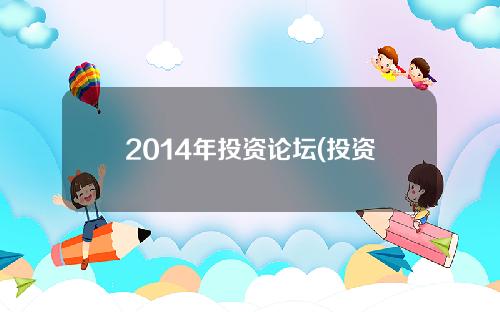 2014年投资论坛(投资论坛是什么)