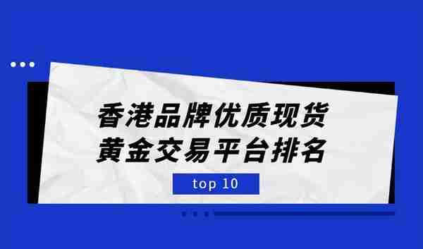 香港十大品牌优质现货黄金交易平台排名（最新版汇总）