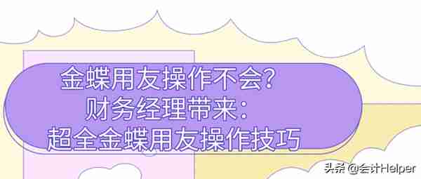 金蝶用友操作不会怎么办？财务经理分享：超全金蝶用友操作技巧