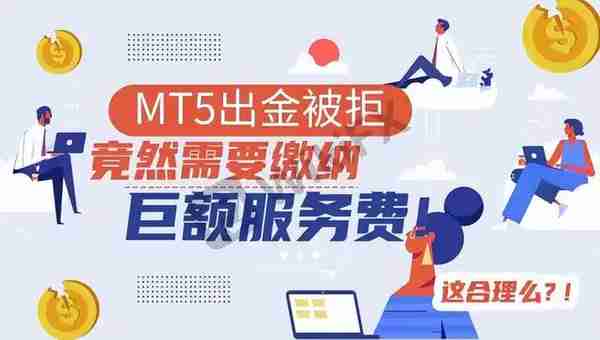 外汇天眼：MT5出金被拒竟然需要缴纳巨额服务费！这合理么